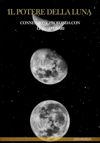 IL POTERE DELLA LUNA: CONNESSIONE PROFONDA CON LE FASI LUNARI