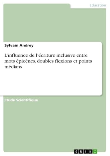 L'influence de l'écriture inclusive entre mots épicènes, doubles flexions et points médians (French Edition)