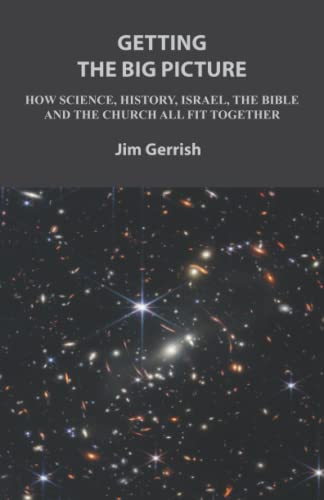 Getting The Big Picture: How Science, History, Israel, the Bible and the Church all fit together