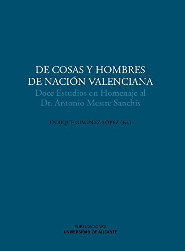 De cosas y hombres de nación valenciana: Doce estudios en Homenaje al Dr. Antonio Mestre Sanchís (Monografías)