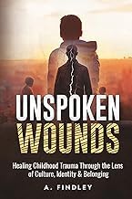 T&eacute;l&eacute;charger Kostenlos Ebook Unspoken Wounds: Healing Childhood Trauma Through the Lens of Culture, Identity & Belonging Full