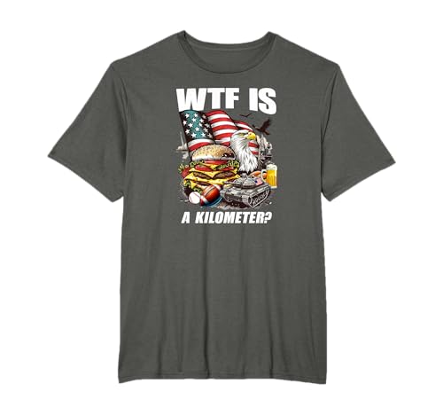 WTF Is A Kilometer? Funny USA Freedom, Independence, 'Murica T-Shirt