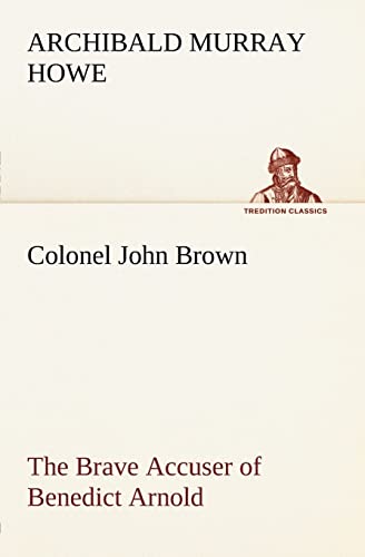Colonel John Brown, of Pittsfield, Massachusetts, the Brave Accuser of Benedict Arnold