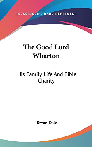The Good Lord Wharton: His Family, Life And Bible Charity