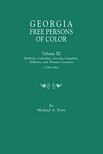 Georgia Free Persons of Color, Volume III: Baldwin, Columbia, Lincoln, Lumpkin, Taliaferro, and Thomas Counties, 1799-1865
