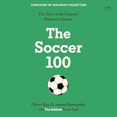 The Soccer 100 Audiobook By The Athletic, Oliver Kay, James Horncastle cover art