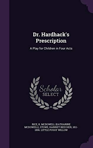 Dr. Hardhack's Prescription: A Play for Children in Four Acts