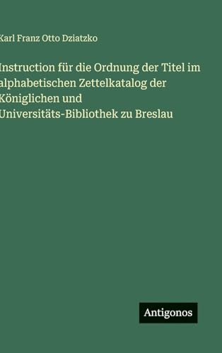 Instruction für die Ordnung der Titel im alphabetischen Zettelkatalog der Königlichen und Universitäts-Bibliothek zu Breslau