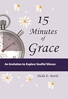 15 Minutes of Grace: An Invitation to Explore Soulful Silence 0578214520 Book Cover