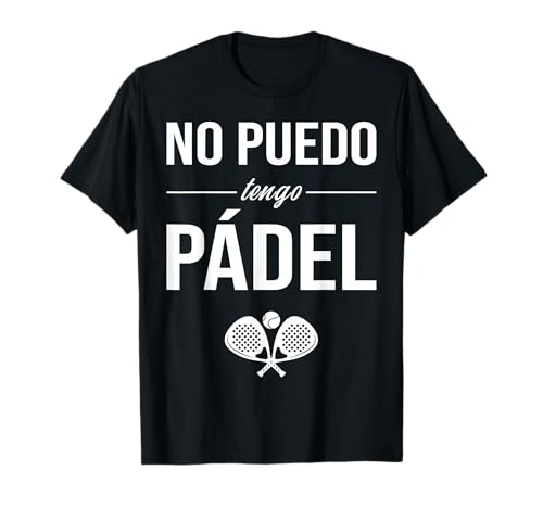 No Puedo Tengo Padel Raqueta De Pádel Padelista Divertida Camiseta