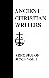 07. Arnobius of Sicca , Vol. 1: The Case Against the Pagans (Ancient Christian Writers)