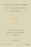 El pequeño libro de la sabiduría estoica: El arte de vivir bien gracias a la filosofía clásica (Deusto)