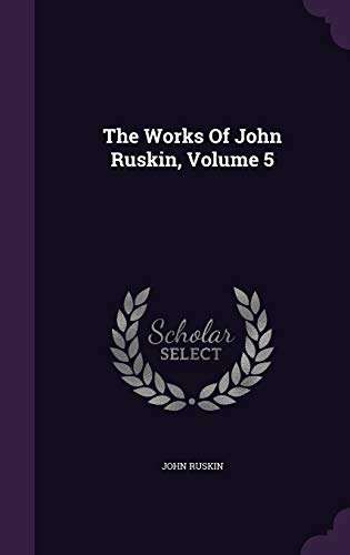 The Works of John Ruskin, Volume 5 1343419468 Book Cover