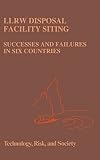 LLRW Disposal Facility Siting: Successes and Failures in Six Countries (Risk, Governance and Society)