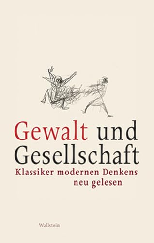 Gewalt und Gesellschaft: Klassiker modernen Denkens neu gelesen