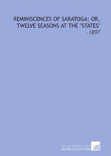 Reminiscences of Saratoga; Or, Twelve Seasons at the "States": -1897