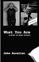 What You Are: A Novel of Short Fiction 1482543710 Book Cover