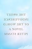 The Sweet Indifference of the World: A Novel