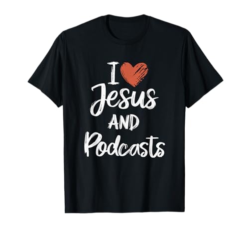 I Love Jesus And Podcasts Christian Religious Podcasts Lover T-Shirt