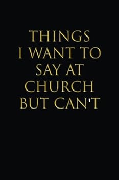 Things I Want to Say at Church But Can't: Lined notebook