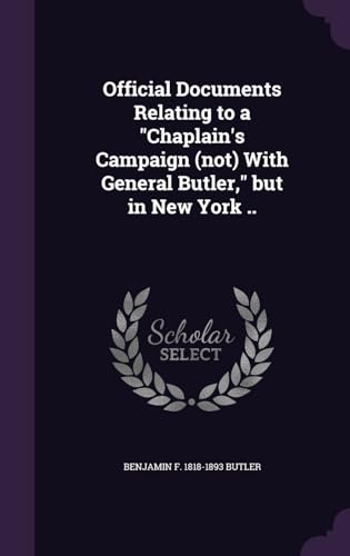 Official Documents Relating to a "Chaplain's Campaign (not) With General Butler," but in New York ..
