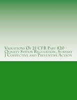 Violations Of 21 CFR Part 820 - Quality System Regulation, Subpart J Corrective and Preventive Action: Warning Letters Issued by U.S. Food and Drug Administration 1514630273 Book Cover