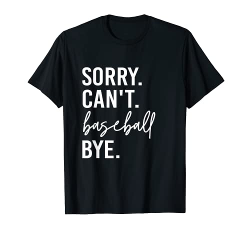 Sorry Can't Baseball Bye Shirt Funny Baseball Lover T-Shirt