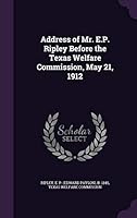 Address of Mr. E.P. Ripley Before the Texas Welfare Commission, May 21, 1912 1342137302 Book Cover
