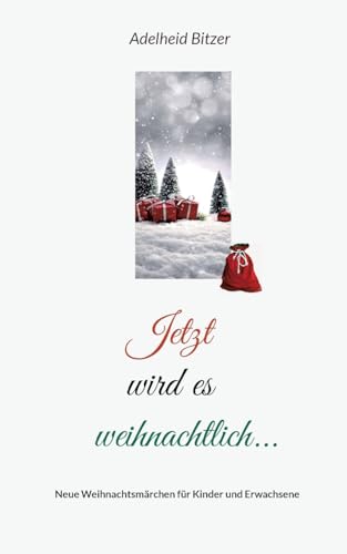 Jetzt wird es weihnachtlich...: Weihnachtsmärchen zum Lesen und Vorlesen (German Edition)