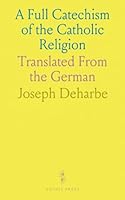 A Full Catechism of the Catholic Religion: Translated From the German 1036521281 Book Cover