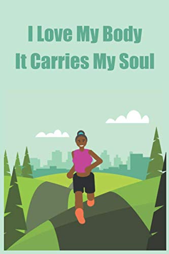 I Love My Body It Carries My Soul | Workout Logbook for Women: Fitness & Workout Journal Notebook | Log Cardio & Strength Workouts | Track Exercise | ... | Weights | Daily Workout Journal for Women