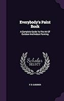 Everybody's Paint Book: A Complete Guide to the Art of Outdoor and Indoor Painting 1342956958 Book Cover