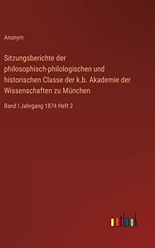 Sitzungsberichte der philosophisch-philologischen und historischen Classe der k.b. Akademie der Wissenschaften zu München: Band I Jahrgang 1874 Heft 2 (German Edition)