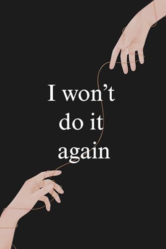 I won’t do it again