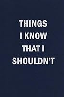 Things I Know That I Shouldn't: Funny Blank Lined Journal Coworker Notebook 1707294100 Book Cover