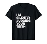 I'm Silently Judging Your Teeth Funny Dentist Quote Saying T-Shirt