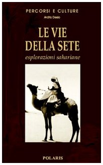 Le vie della sete. Esplorazioni sahariane. Ediz. illustrata Le vie della sete. Esplorazioni sahariane. Ediz. illustrata