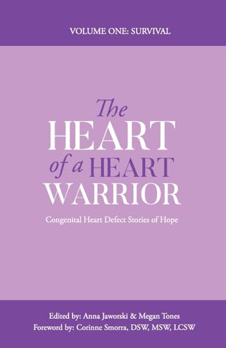 The Heart Of A Heart Warrior Volume One Survival: Congenital Heart Defect Stories Of Hope: 1