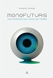 Monofuturis: Vom Fortschritt zum Verlust der Vielfalt. Ein Plädoyer für offene Zukünfte in einer technisierten Welt.