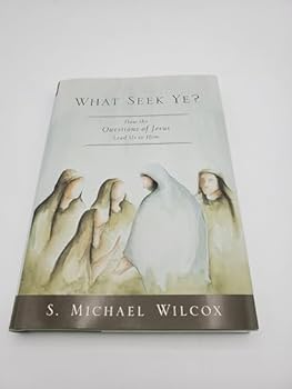 What Seek Ye? How the Questions of Jesus Lead Us to Him