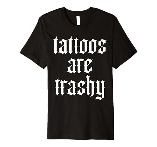 Tattoos are Trashy Funny Tattoo Lover Get Inked Get Stupid