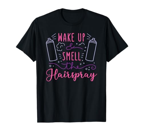 Wake up & Smell The Hairspray - Humor Hair Stylist Quote T-Shirt