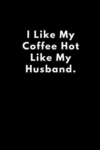 I Like My Coffee Hot Like My Husband.:: Lined Notebook