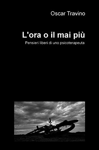 L'ora o il mai più: Pensieri liberi di uno psicoterapeuta di [Oscar Travino]