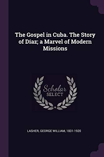 The Gospel in Cuba. the Story of Daz; A Marvel of Modern Missions