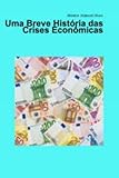 une brève histoire des crises financières des tulipes aux subprimes pdf  Uma Breve História das Crises Econômicas (Portuguese Edition)
