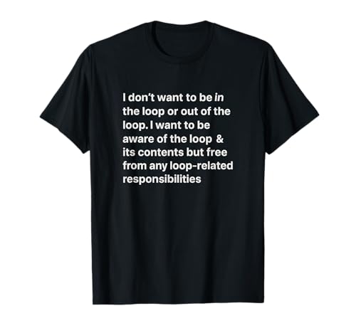 Hilarious Women Joke I Don't Want to be in The Loop or Out T-Shirt