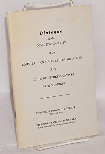 Dialogue on the Constitutionality of the Committee on Un-American Activities of the House of Representatives 89th Congress Dialogue on the Constitutionality of the Committee on Un-American Activities of the House of Representatives 89th Congress