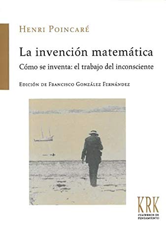 La invención matemática: Cómo se inventa: el trabajo del inconsciente (Cuadernos de pensamiento)