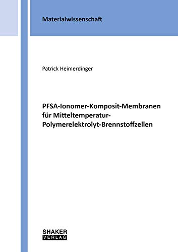 PFSA-Ionomer-Komposit-Membranen für Mitteltemperatur-Polymerelektrolyt-Brennstoffzellen (Berichte aus der Materialwissenschaft)